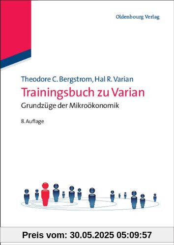Trainingsbuch zu Varian: Grundzüge der Mikroökonomik Trainingsbuch zu Varian: Grundzüge der Mikroökonomik