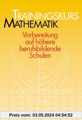 Trainingskurs Mathematik - Bisherige Ausgabe: Trainingsbuch mit Lösungen: Vorbereitung auf höhere berufsbildende Schulen