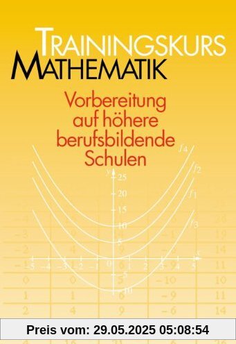 Trainingskurs Mathematik - Bisherige Ausgabe: Trainingsbuch mit Lösungen: Vorbereitung auf höhere berufsbildende Schulen