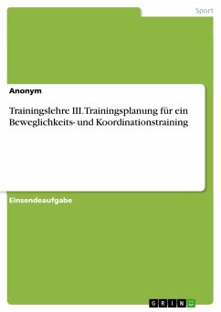 Trainingslehre III. Trainingsplanung für ein Beweglichkeits- und Koordinationstraining (eBook, PDF) von GRIN Verlag