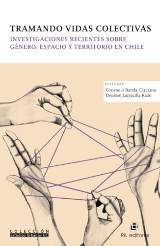 Tramando vidas colectivas. Investigaciones recientes sobre género, espacio y territorio en Chile Tramando vidas colectivas. Investigaciones recientes sobre género, espacio y territorio en Chile von RIL Editores