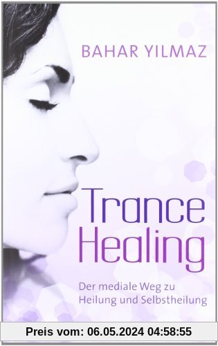 Trance Healing: Der mediale Weg zu Heilung und Selbstheilung