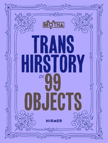 Trans Hirstory in 99 Objects: Hardcover Edition