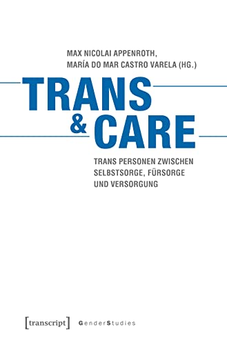 Trans & Care: Trans Personen zwischen Selbstsorge, Fürsorge und Versorgung (Gender Studies) von Transcript Verlag