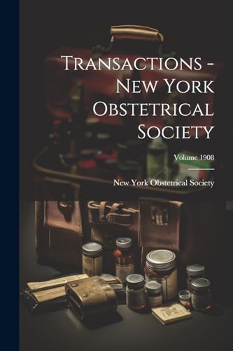 Transactions - New York Obstetrical Society; Volume 1908 von Legare Street Press
