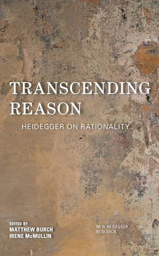 Transcending Reason: Heidegger on Rationality (New Heidegger Research)