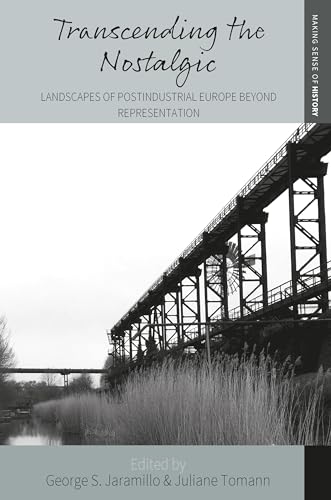 Transcending the Nostalgic: Landscapes of Postindustrial Europe beyond Representation (Making Sense of History, 42) von Berghahn Books