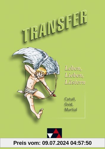 Transfer 11. Leben, Lieben, Lästern: Catull, Ovid, Martial. Die Lateinlektüre