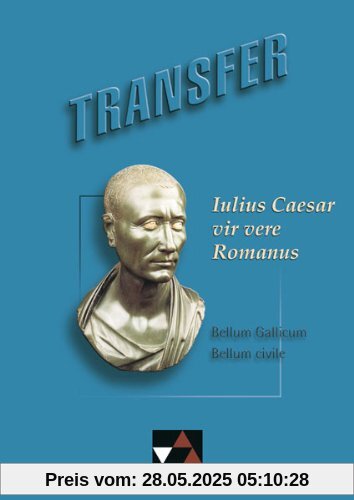 Transfer 7. Julius Caesar vir vere Romanus: Lektüre Transfer 7. Julius Caesar vir vere Romanus: Lektüre