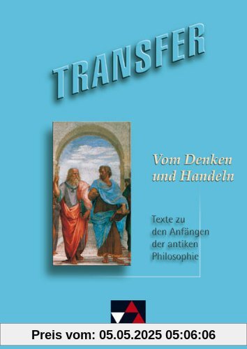 Transfer. Die Lateinlektüre / Vom Denken und Handeln: Texte zu den Anfängen der antiken Philosophie Transfer. Die Lateinlektüre / Vom Denken und Handeln: Texte zu den Anfängen der antiken Philosophie