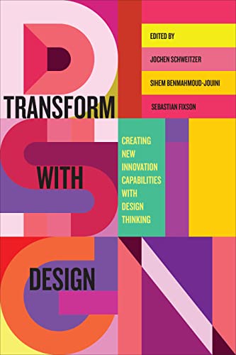 Transform With Design: Creating New Innovation Capabilities With Design Thinking