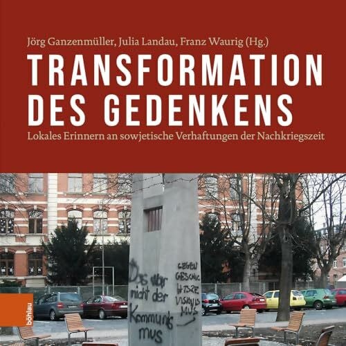 Transformation des Gedenkens: Lokales Erinnern an sowjetische Verhaftungen der Nachkriegszeit Transformation des Gedenkens: Lokales Erinnern an sowjetische Verhaftungen der Nachkriegszeit