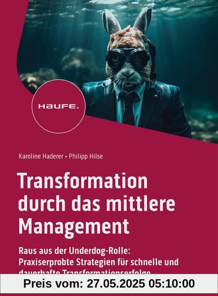 Transformation durch das mittlere Management: Raus aus der Underdog-Rolle: Praxiserprobte Strategien für schnelle und dauerhafte Transformationserfolge (Haufe Fachbuch)