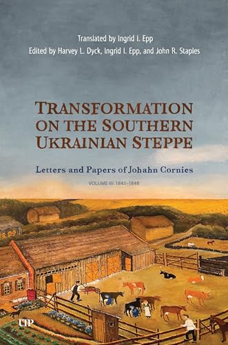 Transformation on the Southern Ukrainian Steppe: The Letters and Papers of Johann Cornies, Vol. 3: 1843-1848 (Tsarist and Soviet Mennonite Studies) von University of Toronto Press
