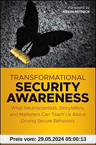 Transformational Security Awareness: What Neuroscientists, Storytellers, and Marketers Can Teach Us About Driving Secure Behaviors
