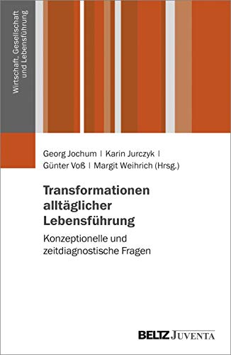 Transformationen alltäglicher Lebensführung: Konzeptionelle und zeitdiagnostische Fragen (Wirtschaft, Gesellschaft und Lebensführung) von Beltz Juventa