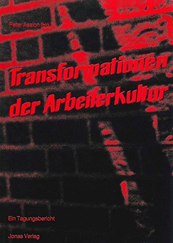 Transformationen der Arbeiterkultur: Ein Tagungsbericht Transformationen der Arbeiterkultur: Ein Tagungsbericht von Jonas Verlag