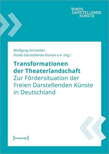 Transformationen der Theaterlandschaft: Zur Fördersituation der Freien Darstellenden Künste in Deutschland von Transcript Verlag