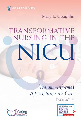 Transformative Nursing in the NICU, Second Edition: Trauma-Informed, Age-Appropriate Care