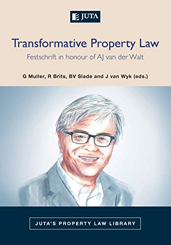 Transformative Property Law: Festschrift in honour of AJ van der Walt (Juta's Property Law Library)