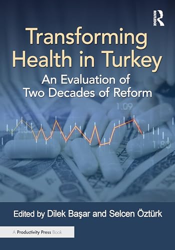 Transforming Health in Turkey: An Evaluation of Two Decades of Reform Transforming Health in Turkey: An Evaluation of Two Decades of Reform von Productivity Press