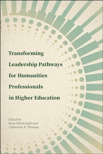 Transforming Leadership Pathways for Humanities Professionals in Higher Education (Navigating Careers in Higher Education) von Purdue University Press
