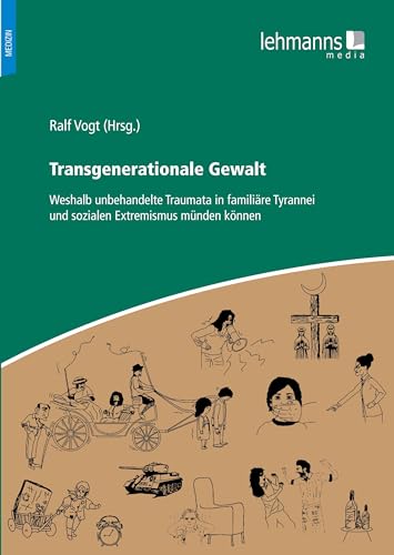 Transgenerationale Gewalt: Weshalb unbehandelte Traumata in familiäre Tyrannei und sozialen Extremismus münden können Transgenerationale Gewalt: Weshalb unbehandelte Traumata in familiäre Tyrannei und sozialen Extremismus münden können