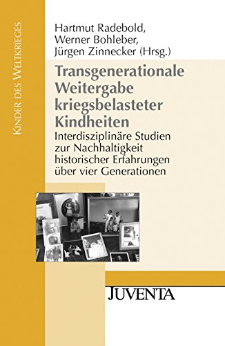 Transgenerationale Weitergabe kriegsbelasteter Kindheiten: Interdisziplinäre Studien zur Nachhaltigkeit historischer Erfahrungen über vier Generationen (Kinder des Weltkrieges)