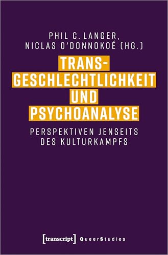 Transgeschlechtlichkeit und Psychoanalyse: Perspektiven jenseits des Kulturkampfs (Queer Studies)