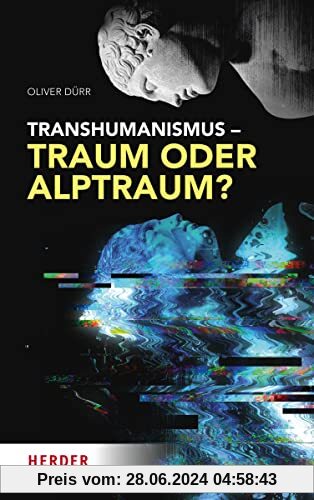 Transhumanismus – Traum oder Alptraum?