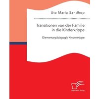 Transitionen von der Familie in die Kinderkrippe: Elementarpädagogik Kinderkrippe