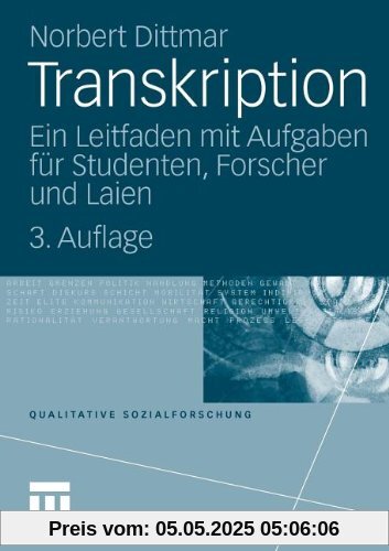 Transkription: Ein Leitfaden mit Aufgaben für Studenten, Forscher und Laien (Qualitative Sozialforschung)
