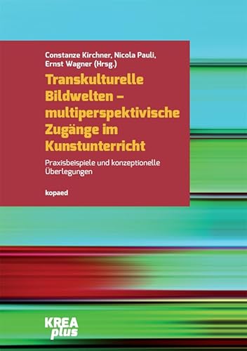 Transkulturelle Bildwelten – multiperspektivische Zugänge im Kunstunterricht: Praxisbeispiele und konzeptionelle Überlegungen (KREAplus) von kopaed