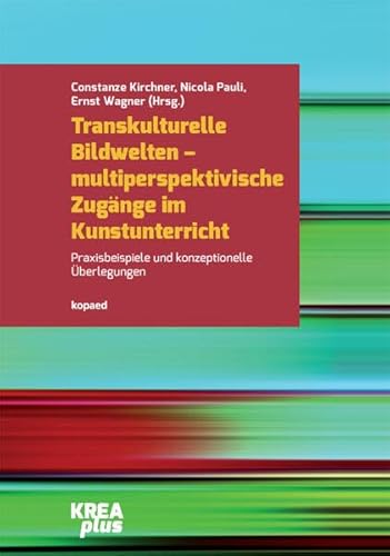 Transkulturelle Bildwelten – multiperspektivische Zugänge im Kunstunterricht: Praxisbeispiele und konzeptionelle Überlegungen (KREAplus)