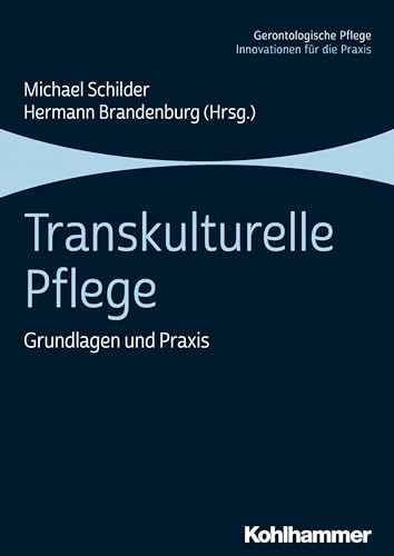 Transkulturelle Pflege: Grundlagen und Praxis (Gerontologische Pflege: Innovationen für die Praxis)
