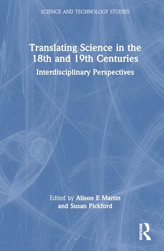 Translating Science in the 18th and 19th Centuries: Interdisciplinary Perspectives (Science and Technology Studies) von Routledge India