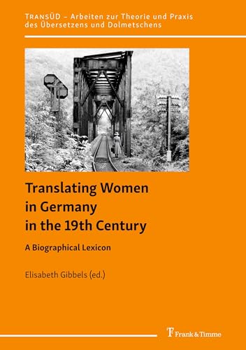 Translating Women in Germany in the 19th Century: A Biographical Lexicon (TransÜD. Arbeiten zur Theorie und Praxis des Übersetzens und Dolmetschens, Band 152) von Frank & Timme