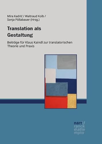 Translation als Gestaltung: Beiträge für Klaus Kaindl zur translatorischen Theorie und Praxis von Narr Francke Attempto