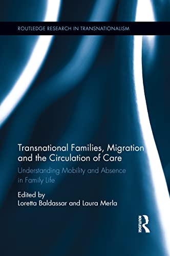 Transnational Families, Migration and the Circulation of Care: Understanding Mobility and Absence in Family Life (Routledge Research in Transnationalism, 29, Band 29)