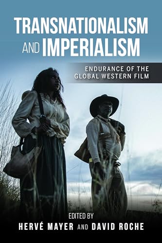 Transnationalism and Imperialism: Endurance of the Global Western Film (New Directions in National Cinemas)