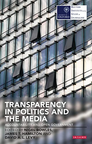 Transparency in Politics and the Media: Accountability and Open Government (Reuters Institute for the Study of Journalism)