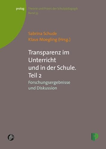 Transparenz im Unterricht und in der Schule. Teil 2: Forschungsergebnisse und Diskussion (Theorie und Praxis der Schulpädagogik) (prolog – Theorie und Praxis der Schulpädagogik)