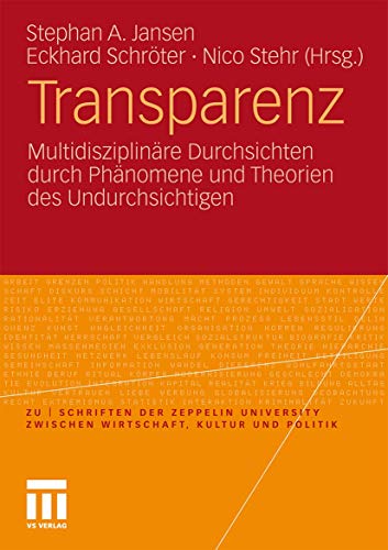 Transparenz: Multidisziplinäre Durchsichten durch Phänomene und Theorien des Undurchsichtigen (zu | schriften der Zeppelin Universität. zwischen Wirtschaft, Kultur und Politik)