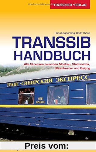 Transsib-Handbuch: Alle Strecken zwischen Moskau, Vladivostok, Ulaanbaatar und Beijing (Trescher-Reihe Reisen)