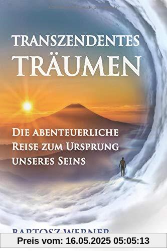 Transzendentes Träumen: Die abenteuerliche Reise zum Ursprung unseres Seins Transzendentes Träumen: Die abenteuerliche Reise zum Ursprung unseres Seins