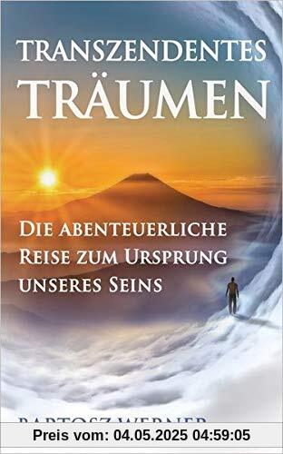 Transzendentes Träumen: Die abenteuerliche Reise zum Ursprung unseres Seins Transzendentes Träumen: Die abenteuerliche Reise zum Ursprung unseres Seins