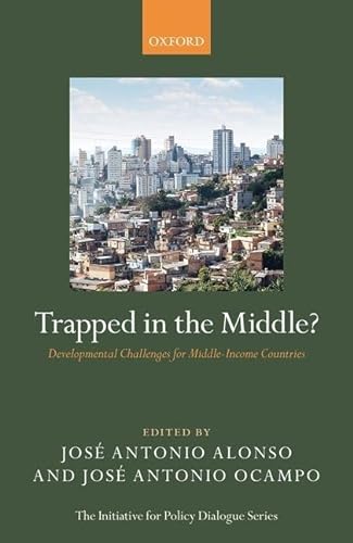 Trapped in the Middle?: Developmental Challenges for Middle-Income Countries (Initiative for Policy Dialogue)