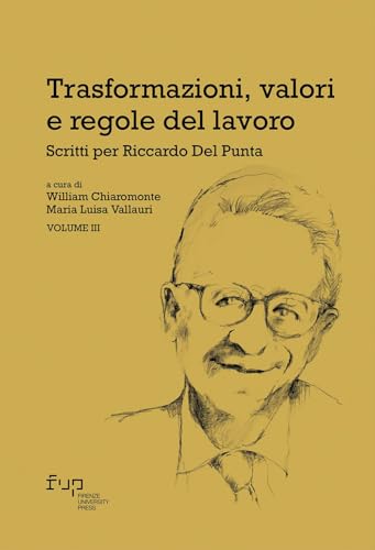 Trasformazioni, valori e regole del lavoro. Scritti per Riccardo Del Punta (Vol. 3) (Studi e saggi) von Firenze University Press