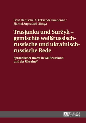 Trasjanka und Suržyk – gemischte weißrussisch-russische und ukrainisch-russische Rede: Sprachlicher Inzest in Weißrussland und der Ukraine? von Lang, Peter GmbH