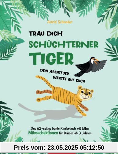 Trau Dich schüchterner Tiger - Dein Abenteuer wartet auf Dich: Das 62-seitige bunte Kinderbuch mit tollen Mitmachaktionen für Kinder ab 3 Jahren. Trau Dich schüchterner Tiger - Dein Abenteuer wartet auf Dich: Das 62-seitige bunte Kinderbuch mit tollen Mitmachaktionen für Kinder ab 3 Jahren.